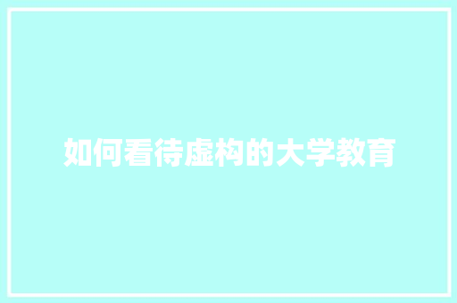 如何看待虚构的大学教育
