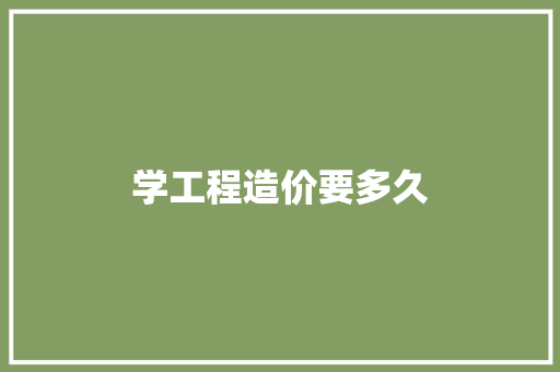 学工程造价要多久