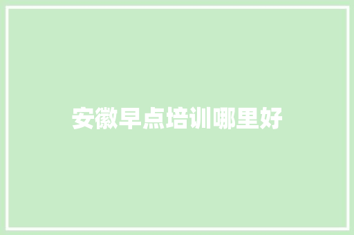 安徽早点培训哪里好