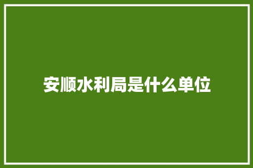 安顺水利局是什么单位
