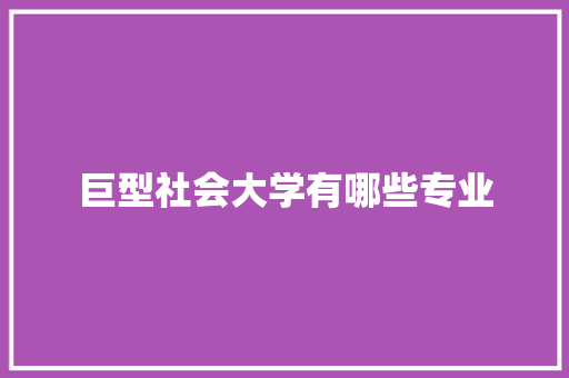 巨型社会大学有哪些专业