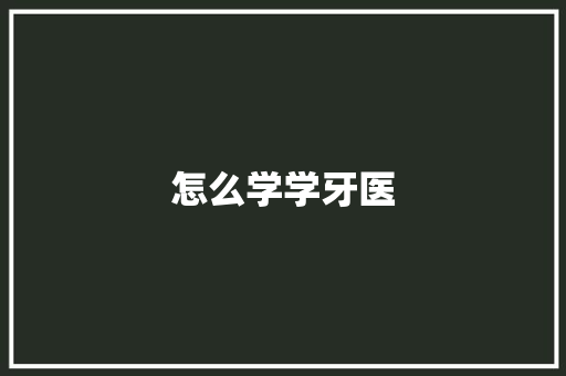 怎么学学牙医