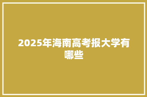 2025年海南高考报大学有哪些