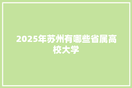2025年苏州有哪些省属高校大学