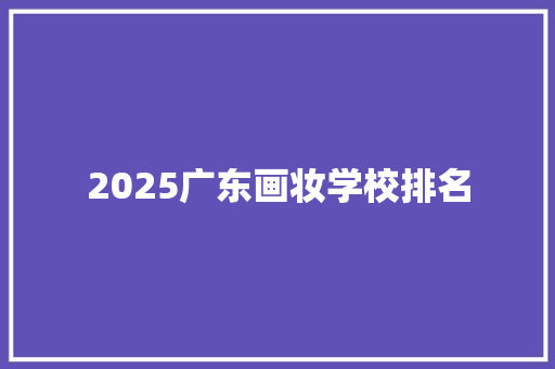 2025广东画妆学校排名