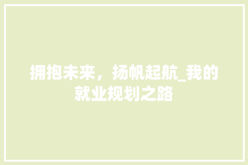 拥抱未来，扬帆起航_我的就业规划之路