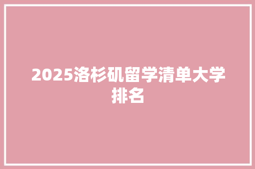 2025洛杉矶留学清单大学排名