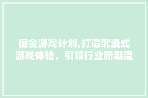 掘金游戏计划,打造沉浸式游戏体验，引领行业新潮流