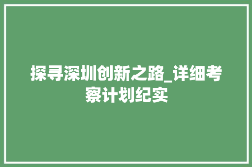 探寻深圳创新之路_详细考察计划纪实