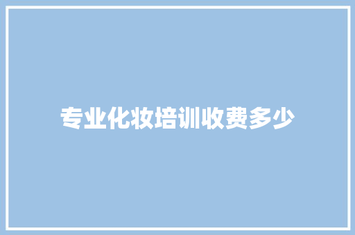 专业化妆培训收费多少