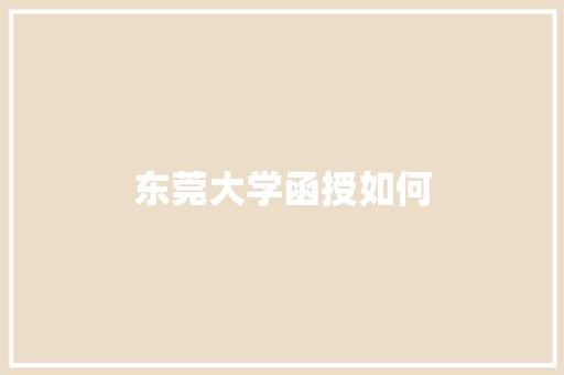 东莞大学函授如何 生活感悟