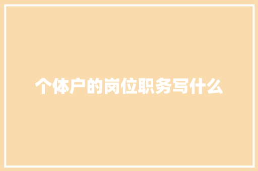 个体户的岗位职务写什么 工作类