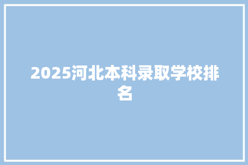 2025河北本科录取学校排名