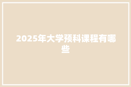 2025年大学预科课程有哪些