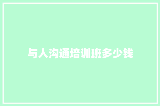 与人沟通培训班多少钱