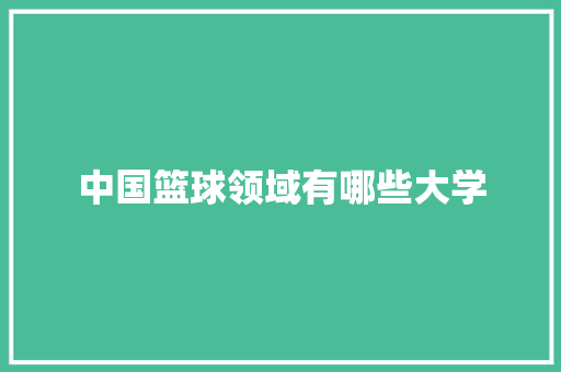 中国篮球领域有哪些大学