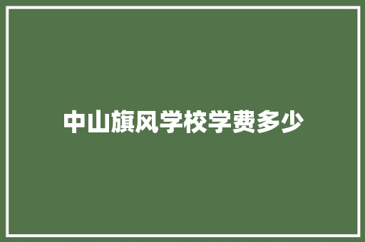 中山旗风学校学费多少