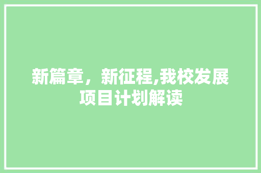 新篇章，新征程,我校发展项目计划解读
