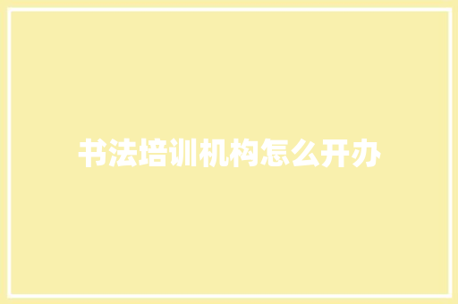 书法培训机构怎么开办