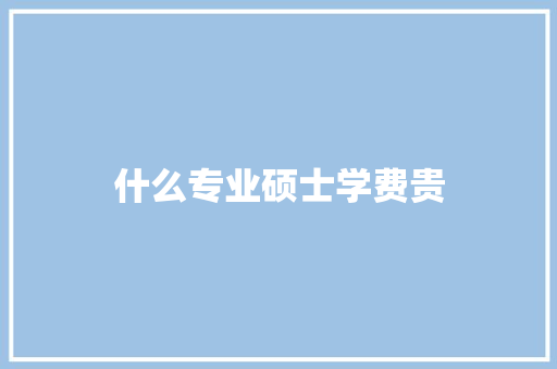 什么专业硕士学费贵