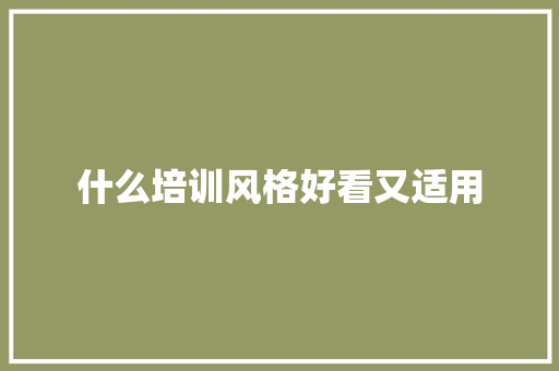 什么培训风格好看又适用 商业文稿