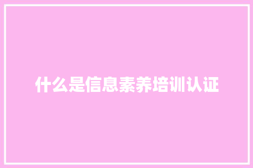 什么是信息素养培训认证