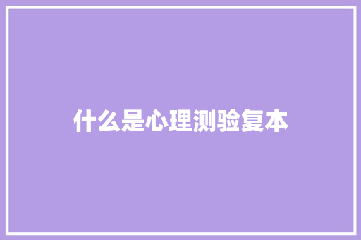 什么是心理测验复本 采访稿