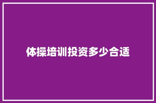 体操培训投资多少合适