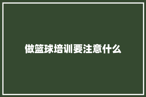 做篮球培训要注意什么