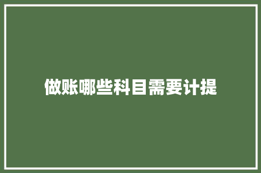 做账哪些科目需要计提 工作总结