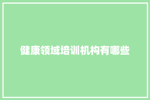 健康领域培训机构有哪些