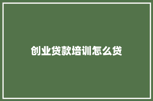 创业贷款培训怎么贷