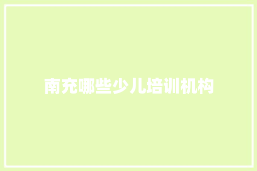 南充哪些少儿培训机构 工作总结