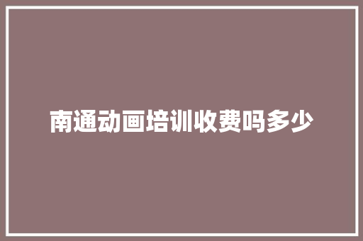 南通动画培训收费吗多少