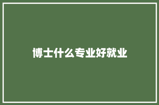 博士什么专业好就业