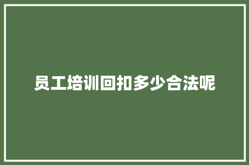 员工培训回扣多少合法呢 工作报告