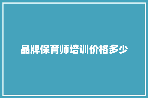 品牌保育师培训价格多少