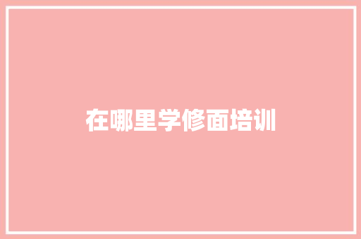 在哪里学修面培训