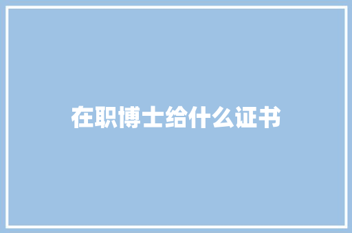 在职博士给什么证书