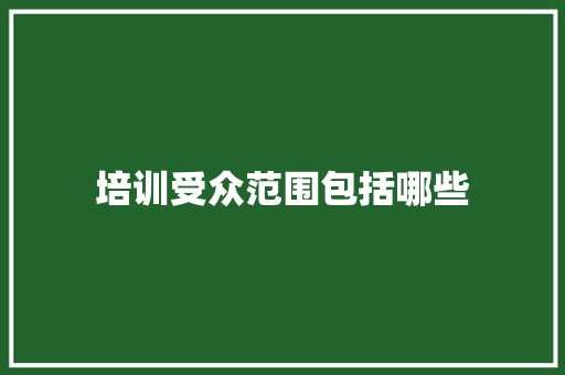 培训受众范围包括哪些