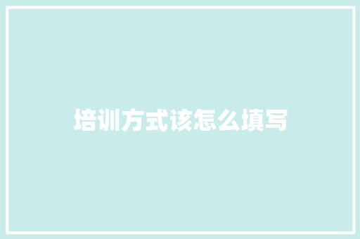 培训方式该怎么填写