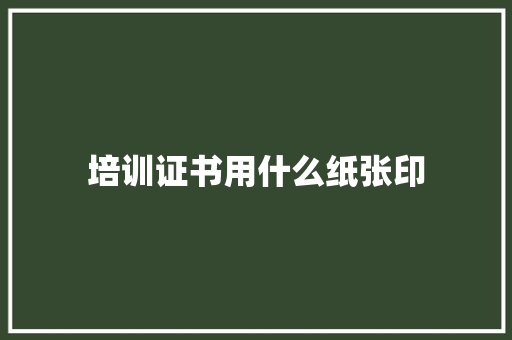 培训证书用什么纸张印