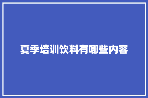 夏季培训饮料有哪些内容