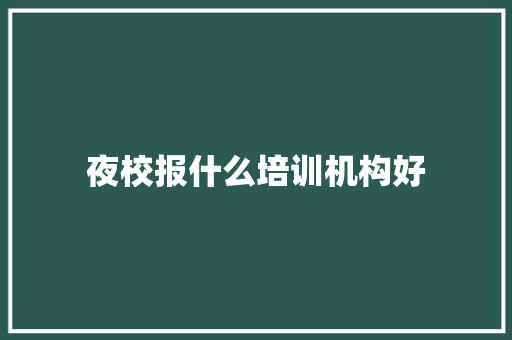 夜校报什么培训机构好