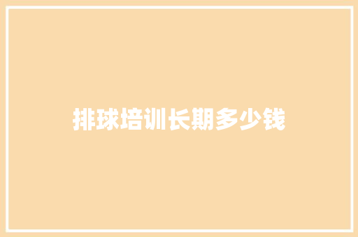 排球培训长期多少钱