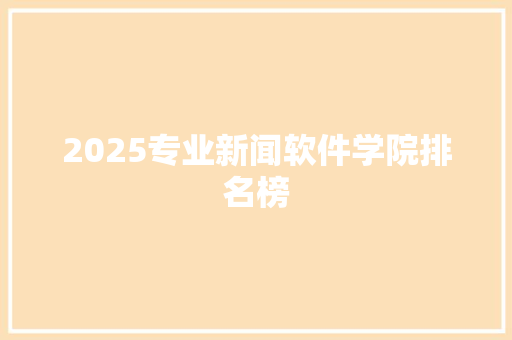2025专业新闻软件学院排名榜