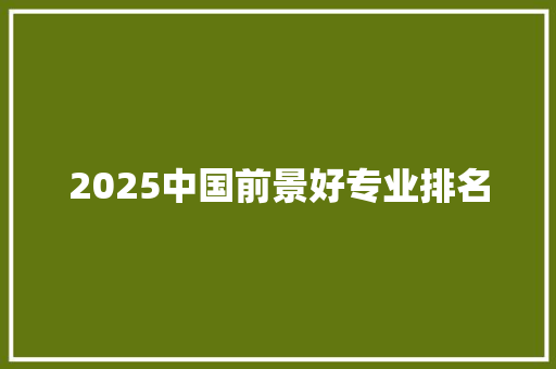 2025中国前景好专业排名