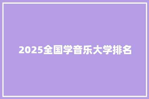 2025全国学音乐大学排名