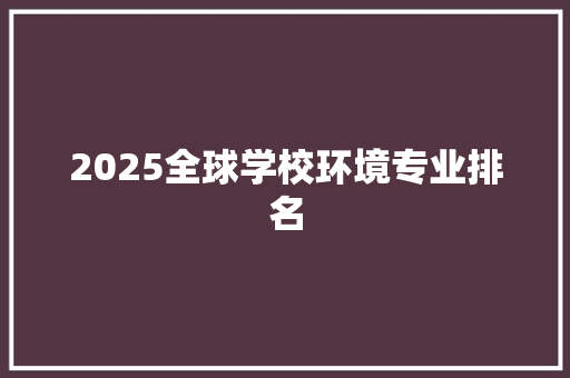 2025全球学校环境专业排名