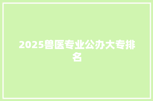 2025兽医专业公办大专排名
